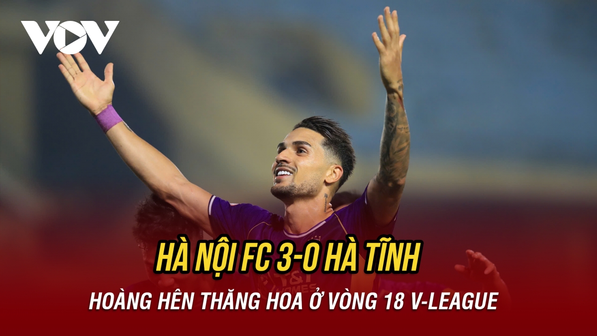 Hoàng Hên tỏa sáng, Hà Nội FC thắng dễ Hà Tĩnh ở vòng 18 V-League